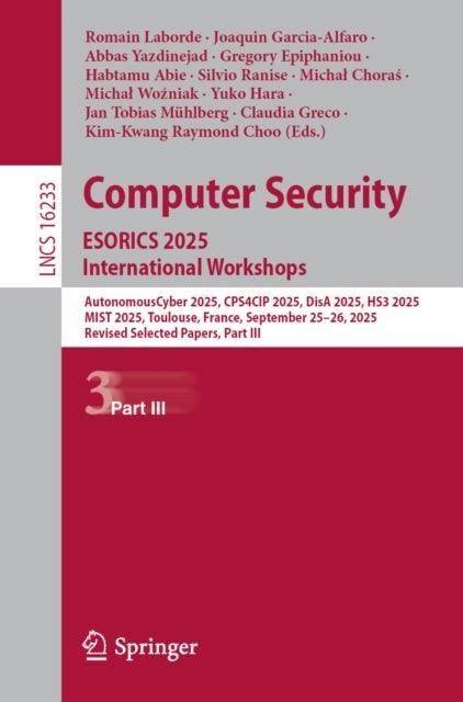 Computer Security. ESORICS 2025 International Workshops - AutonomousCyber 2025, CPS4CIP 2025, DisA 2025, HS3 2025, MIST 2025, Toulouse, France, September 25–26, 2025, Revised Selected Papers, Part III