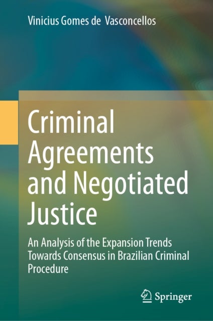 Criminal Agreements and Negotiated Justice - An Analysis of the Expansion Trends Towards Consensus in Brazilian Criminal Procedure