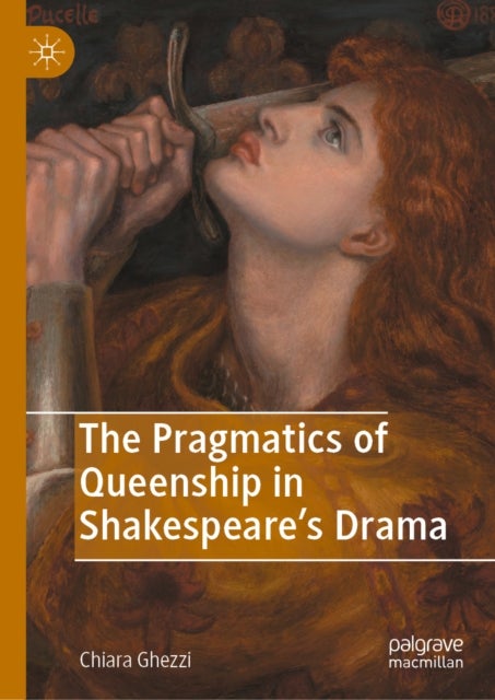 The Pragmatics of Queenship in Shakespeare's Drama