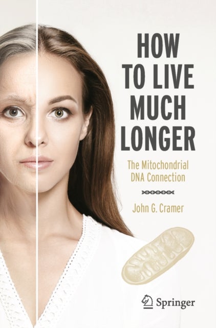 How to Live Much Longer - The Mitochondrial DNA Connection