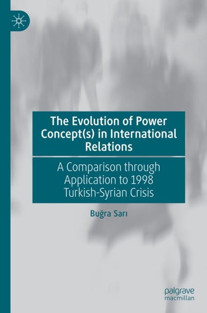 The Evolution of Power Concept(s) in International Relations - A Comparison through Application to 1998 Turkish-Syrian Crisis