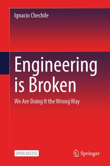 Engineering is Broken - We Are Doing It the Wrong Way