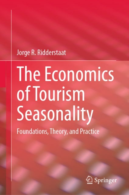 The Economics of Tourism Seasonality - Foundations, Theory, and Practice