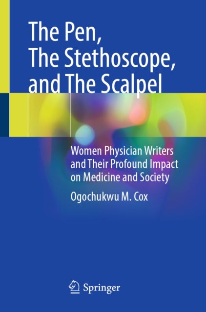 The Pen, The Stethoscope, and The Scalpel - Women Physician Writers and Their Profound Impact on Medicine and Society
