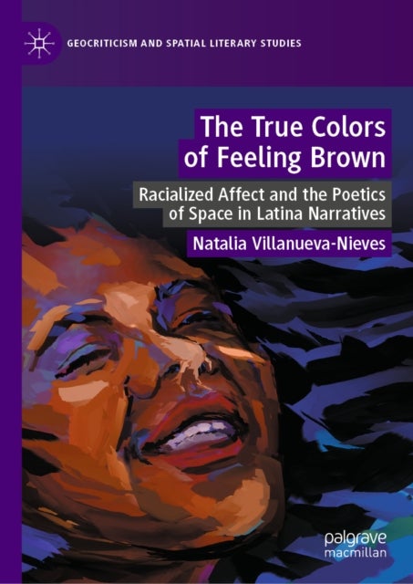 The True Colors of Feeling Brown - Racialized Affect and the Poetics of Space in Latina Narratives
