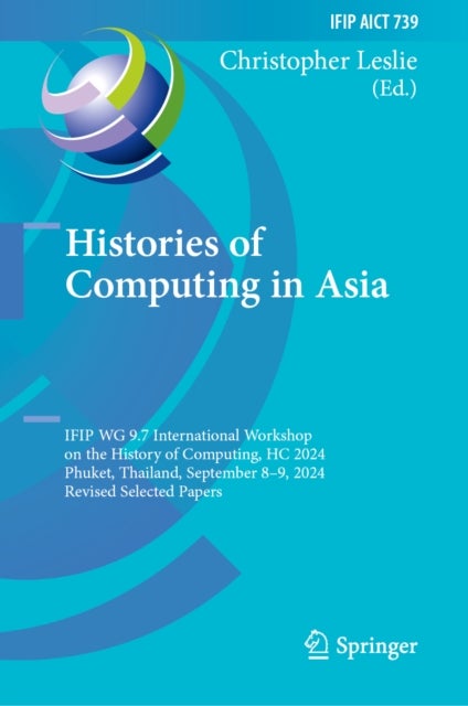 Histories of Computing in Asia - IFIP WG 9.7 International Workshop on the History of Computing, HC 2024, Phuket, Thailand, September 8–9, 2024, Revised Selected Papers