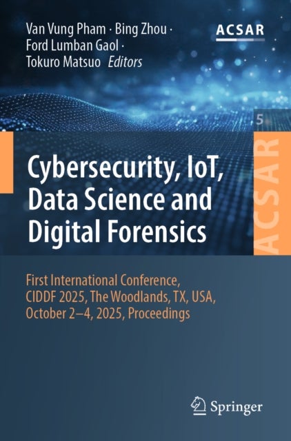Cybersecurity, IoT, Data Science and Digital Forensics - First International Conference, CIDDF 2025, The Woodlands, TX, USA, October 2-4, 2025, Proceedings