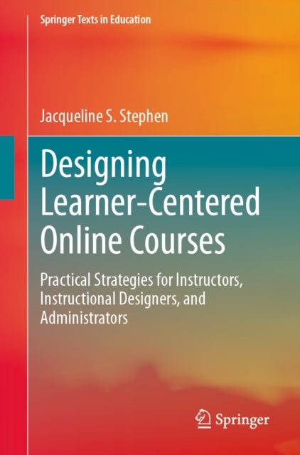 Designing Learner-Centered Online Courses - Practical Strategies for Instructors, Instructional Designers, and Administrators