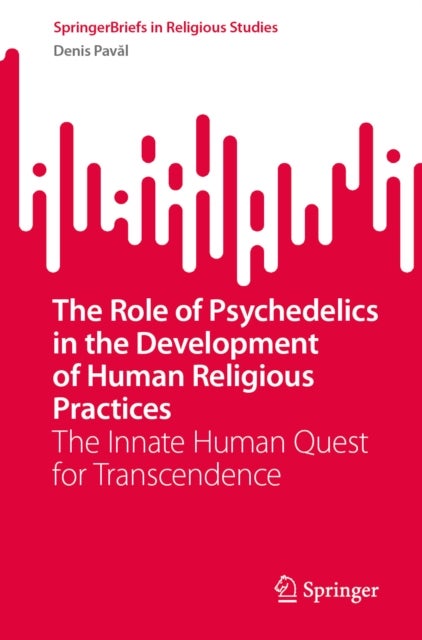 The Role of Psychedelics in the Development of Human Religious Practices - The Innate Human Quest for Transcendence