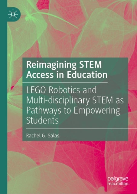 Reimagining STEM Access in Education - LEGO Robotics and Multi-disciplinary STEM as Pathways to Empowering Students
