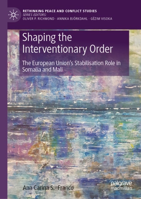 Shaping the Interventionary Order - The European Union’s Stabilisation Role in Somalia and Mali