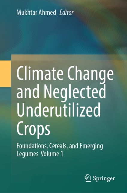 Climate Change and Neglected Underutilized Crops - Foundations, Cereals, and Emerging Legumes Volume 1