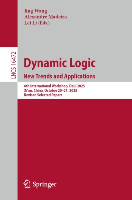 Dynamic Logic. New Trends and Applications - 6th International Workshop, DaLi 2025, Xi'an, China, October 20–21, 2025, Revised Selected Papers