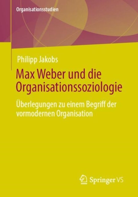 Max Weber und die Organisationssoziologie - Uberlegungen zu einem Begriff der vormodernen Organisation