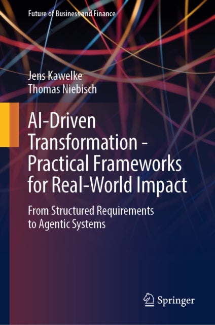 AI-Driven Transformation - Practical Frameworks for Real-World Impact - From Structured Requirements to Agentic Systems