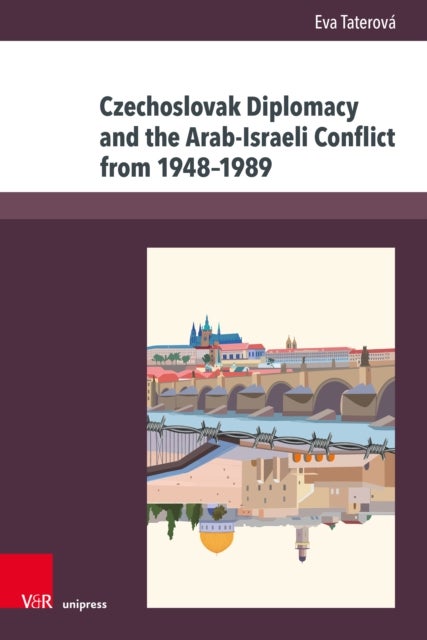 Czechoslovak Diplomacy and the Arab-Israeli Conflict from 1948–1989