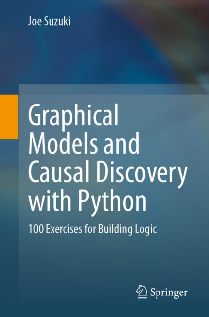 Graphical Models and Causal Discovery with Python - 100 Exercises for Building Logic