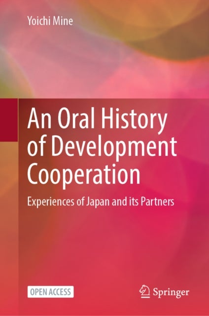 An Oral History of Development Cooperation - Experiences of Japan and its Partners