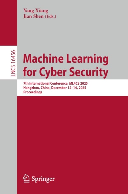Machine Learning for Cyber Security - 7th International Conference, ML4CS 2025, Hangzhou, China, December 12–14, 2025, Proceedings