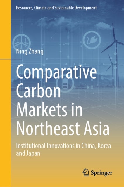 Comparative Carbon Markets in Northeast Asia - Institutional Innovations in China, Korea and Japan