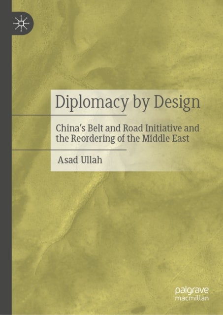 Diplomacy by Design - China’s Belt and Road Initiative and the Reordering of the Middle East