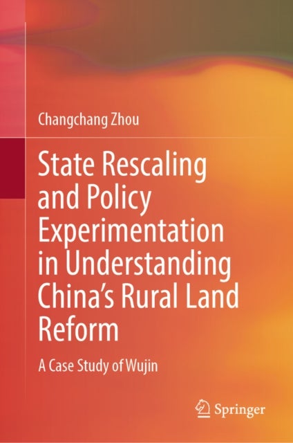 State Rescaling and Policy Experimentation in Understanding China’s Rural Land Reform - A Case Study of Wujin