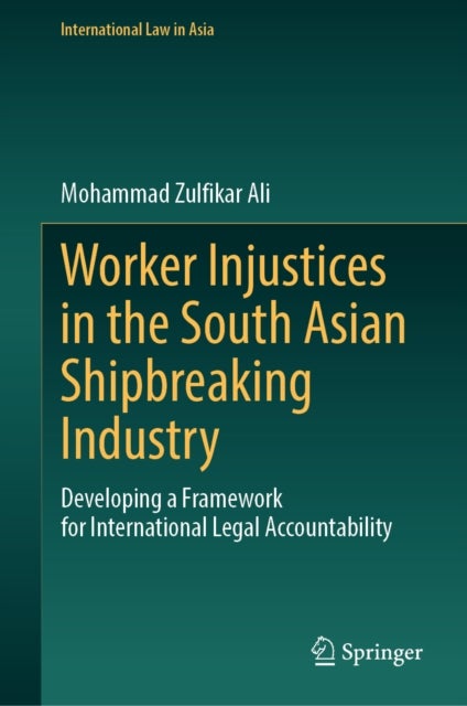 Worker Injustices in the South Asian Shipbreaking Industry - Developing a Framework for International Legal Accountability