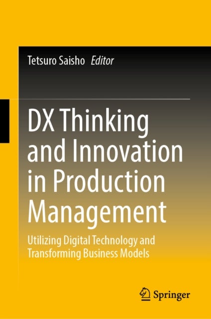DX Thinking and Innovation in Production Management - Utilizing Digital Technology and Transforming Business Models