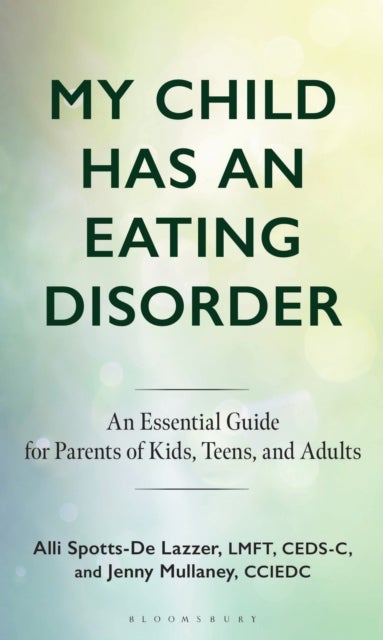 My Child Has an Eating Disorder - An Essential Guide for Parents of Kids, Teens, and Adults