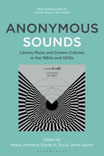 Anonymous Sounds - Library Music and Screen Cultures in the 1960s and 1970s