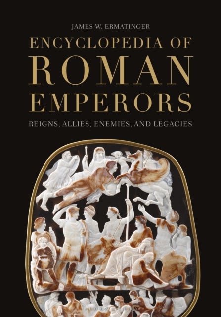 Encyclopedia of Roman Emperors - Reigns, Allies, Enemies, and Legacies