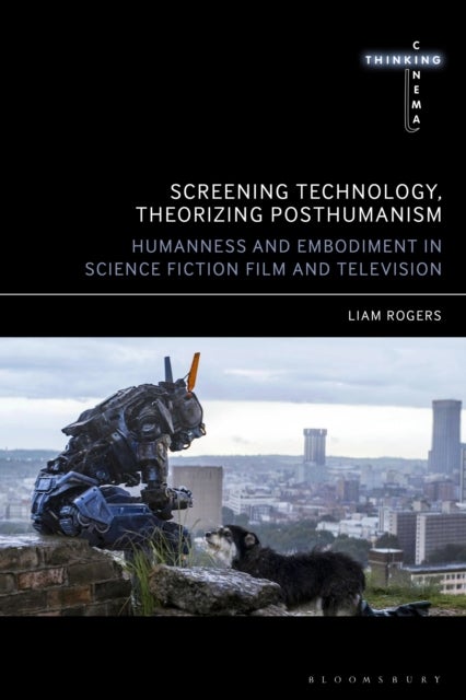 Screening Technology, Theorizing Posthumanism - Humanness and Embodiment in Science Fiction Film and Television