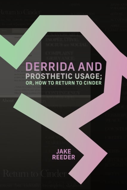 Derrida and Prosthetic Usage; or, How to Return to Cinder