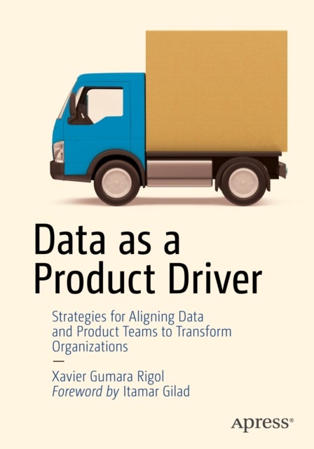Data As a Product Driver - Strategies for Aligning Data and Product Teams to Transform Organizations
