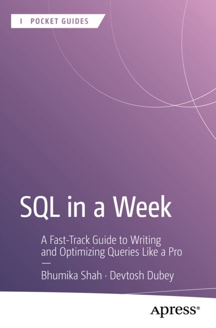 SQL in a Week - A Fast-Track Guide to Writing and Optimizing Queries Like a Pro