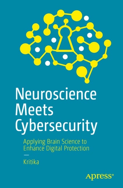 Neuroscience Meets Cybersecurity - Applying Brain Science to Enhance Digital Protection