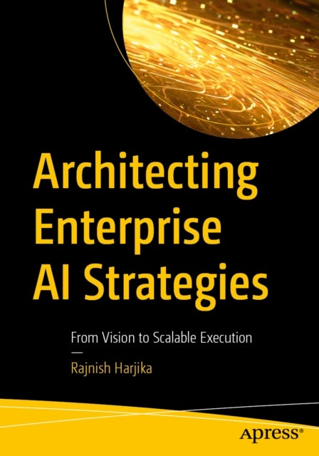 Architecting Enterprise AI Strategies - From Vision to Scalable Execution