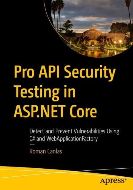 Pro API Security Testing in ASP.NET Core - Detect and Prevent Vulnerabilities Using C# and WebApplicationFactory