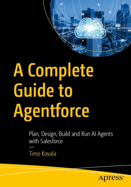 A Complete Guide to Agentforce - Plan, Design, Build and Run AI Agents with Salesforce