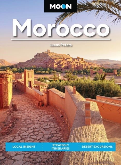 Moon Morocco (Fourth Edition) - Local Insight, Strategic Itineraries, Desert Excursions