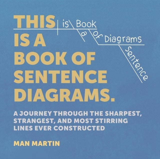 This Is a Book of Sentence Diagrams - A Journey Through the Sharpest, Strangest, and Most Stirring Lines Ever Constructed