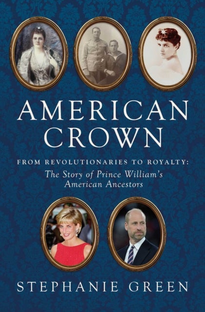 American Crown - From Revolutionaries to Royalty: The Story of Prince William's American Heritage