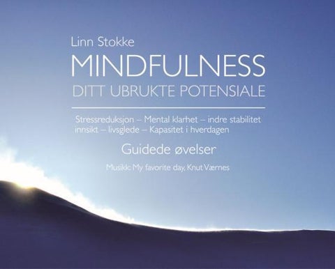 Mindfulness - ditt ubrukte potensiale : guidede øvelser : stressreduksjon, mental klarhet, indre stabilitet, innsi