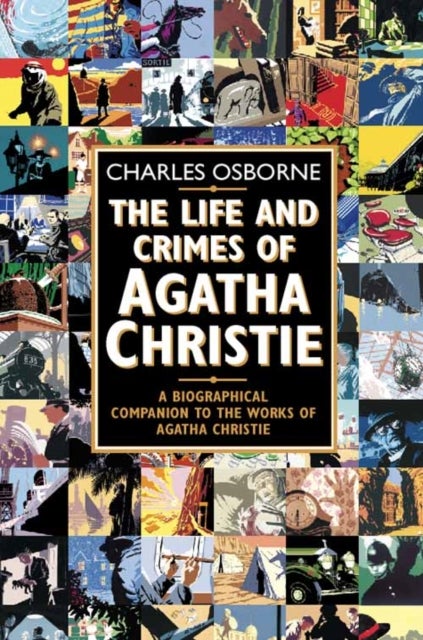 The Life and Crimes of Agatha Christie - A Biographical Companion to the Works of Agatha Christie