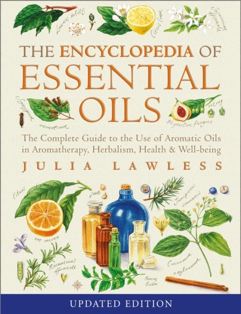 Encyclopedia of Essential Oils - The Complete Guide to the Use of Aromatic Oils in Aromatherapy, Herbalism, Health and Well-Being