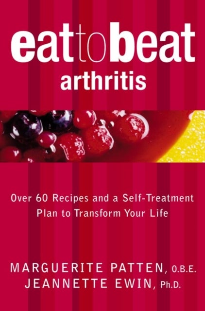 Arthritis - Over 60 Recipes and a Self-Treatment Plan to Transform Your Life