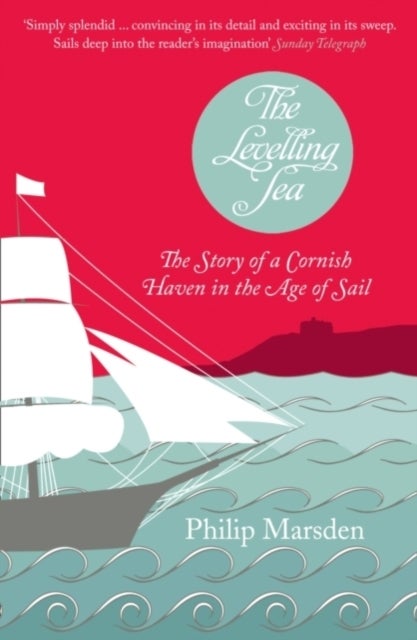 The Levelling Sea - The Story of a Cornish Haven and the Age of Sail