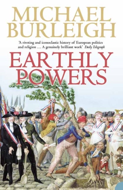 Earthly Powers - The Conflict Between Religion & Politics from the French Revolution to the Great War