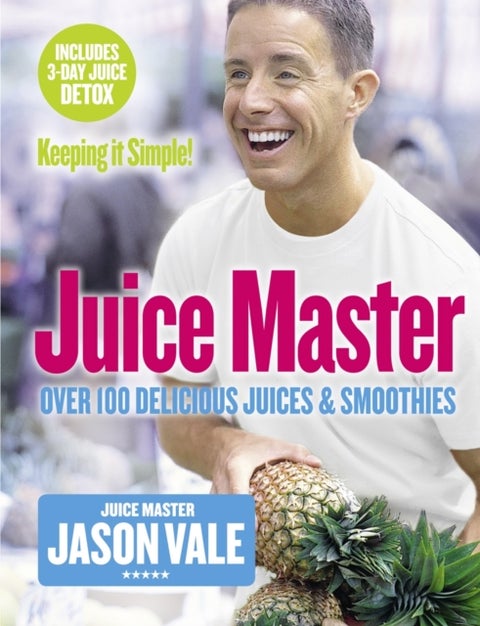 Juice Master Keeping It Simple - Over 100 Delicious Juices and Smoothies