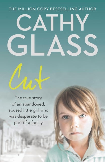 Cut - The True Story of an Abandoned, Abused Little Girl Who Was Desperate to be Part of a Family